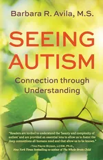 Seeing Autism - Connection Through Understanding - Barbara R Avila