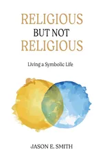 Religious But Not Religious - Jason  E. Smith