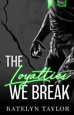 The Loyalties We Break - Katelyn Taylor