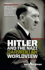 Hitler and the Nazi Darwinian Worldview - Jerry Bergman