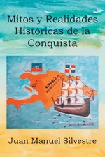 MITOS Y REALIDADES HISTóRICAS DE LA CONQUISTA - Juan Manuel Silvestre