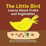 The Little Bird Learns About Fruits and Vegetables - Zachry Hendricken