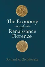 The Economy of Renaissance Florence - Richard  A Goldthwaite