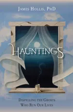 Hauntings - Dispelling the Ghosts Who Run Our Lives [Paperback Edition] - James Hollis