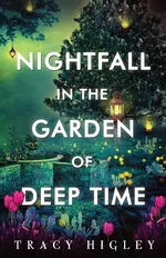 Nightfall in the Garden of Deep Time - Tracy Higley