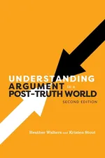 Understanding Argument in a Post-Truth World - Heather Walters