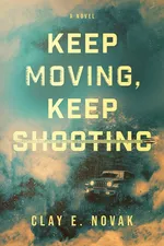 Keep Moving, Keep Shooting - Clay E. Novak