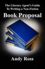 The Literary Agent's Guide to Writing a Non-Fiction Book Proposal - Andy Ross