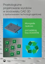 Proekologiczne projektowanie wyrobów w środowisku CAD 3D z zastosowaniem techno-logii agentowej - Ewa Dostatni
