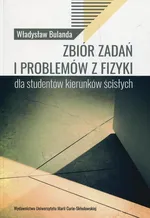 Zbiór zadań i problemów z fizyki dla studentów kierunków ścisłych - Władysław Bulanda