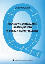 Procesowe zarządzanie jakością dostaw w branży motoryzacyjnej - Józef Gruszka