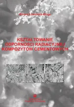 Kształtowanie odporności radiacyjnej kompozytów cementowych - Aldona Łowińska-Kluge