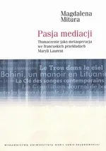Pasja mediacji. Tłumaczenie jako metaoperacja we francuskich przekładach Maryli Laurent - Magdalena Mitura
