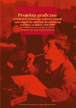 Projekty graficzne poza podręcznikowego wyboru książek zalecanych do edukacji elementarnej w Polsce w latach 1918-1945 - Anna Boguszewska