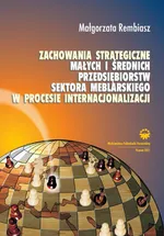 Zachowania strategiczne małych i średnich przedsiębiorstw sektora meblarskiego w procesie internacjonalizacji - Małgorzata Rembiasz