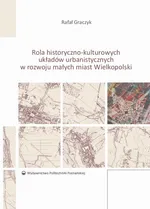 Rola historyczno-kulturowych układów urbanistycznych w rozwoju małych miast Wielkopolski - Rafał Graczyk