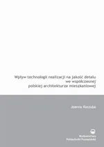 Wpływ technologii realizacji na jakość detalu we współczesnej polskiej architekturze - Joanna Kaszuba