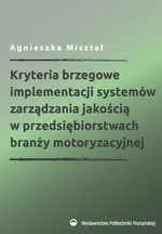 Kryteria brzegowe implementacji systemów zarządzania jakością w przedsiębiorstwach branży motoryzacyjnej - Agnieszka Misztal