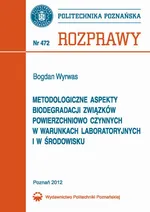 Metodologiczne aspekty biodegradacji związków powierzchniowo czynnych w warunkach laboratoryjnych i w środowisku - Bogdan Wyrwas