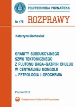 Granity subdukcyjnego szwu tektonicznego  z plutonu Baga-Gazriin Chuluu w centralnej Mongolii  – petrologia i geochemia - Katarzyna Machowiak