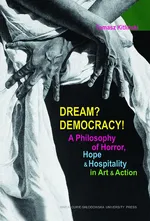 Dream? Democracy! A Philosophy of Horror, Hope and Hospitality in Art and Action - Tomasz Kitliński