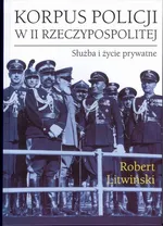 Korpus policji w II Rzeczypospolitej. Służba i życie prywatne - Robert Litwiński