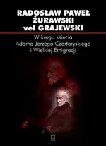 W kręgu księcia Adama Jerzego Czartoryskiego i Wielkiej Emigracji - Żurawski vel Grajewski Radosław