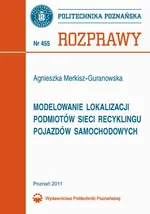 Modelowanie lokalizacji podmiotów sieci recyklingu pojazdów samochodowych - Agnieszka Merkisz-Guranowska