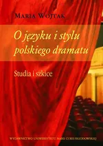 O języku i stylu polskiego dramatu - Maria Wojtak