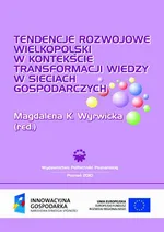 Tendencje rozwojowe Wielkopolski w kontekście transformacji wiedzy w sieciach gospodarczych - Magdalena K. Wyrwicka