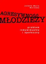 Agresywność młodzieży. Problem indywidualny i społeczny - Jolanta Maria Wolińska