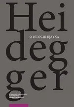 O istocie języka. Metafizyka języka i istoczenie słowa. Do Herdera rozprawy „O źródle języka” - Martin Heidegger