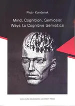 Mind, Cognition, Semiosis: Ways to Cognitive Semiotics - Piotr Konderak