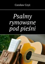 Psalmy rymowane pod pieśni - Czesław Czyż