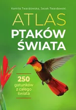 Atlas ptaków świata - Kamila Twardowska