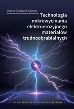 Technologia mikrowycinania elektroerozyjnego materiałów trudnoobrabialnych - Dorota Oniszczuk-Świercz