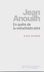 Jean Anouilh En quête de la métathéâtralité - Sylwia Kucharuk