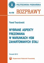 Wybrane aspekty frezowania w warunkach HSM zahartowanych stali - Paweł Twardowski