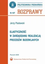 Elastyczność w zarządzaniu realizacją procesów budowlanych - Jerzy Pasławski