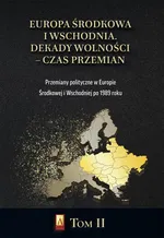 Europa Środkowa i Wschodnia Dekady wolności czas przemian T. II - Praca zbiorowa