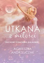 Utkana z Miłości Duchowy coaching dla kobiet - Agnieszka Andrzejczak