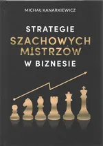 Strategie szachowych mistrzów w biznesie - Michał Kanarkiewicz