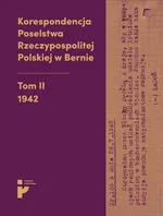 Korespondencja Poselstwa Rzeczypospolitej Polskiej w Bernie Tom II 1942 - Eryk Habowski