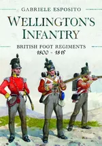 Wellington's Infantry British Foot Regiments 1800-1815 - Gabriele Esposito