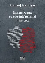 Śladami wojny polsko (nie) polskiej 1989-2021 - Andrzej Paradysz
