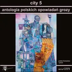 City 5 Antologia polskich opowiadań grozy - Praca zbiorowa