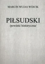 Piłsudski powieść historyczna - Wójcik Wujas Marcin