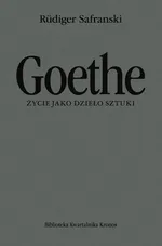 Goethe Życie jako dzieło sztuki Biografia - Rudiger Safranski
