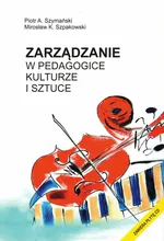 Zarządzanie w pedagogice kulturze i sztuce - Szpakowski Mirosław K.