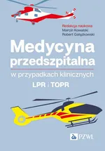 Medycyna przedszpitalna w przypadkach klinicznych. LPR i TOPR - Marcin Kowalski